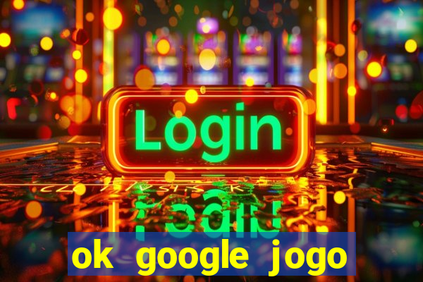 ok google jogo para ganhar dinheiro